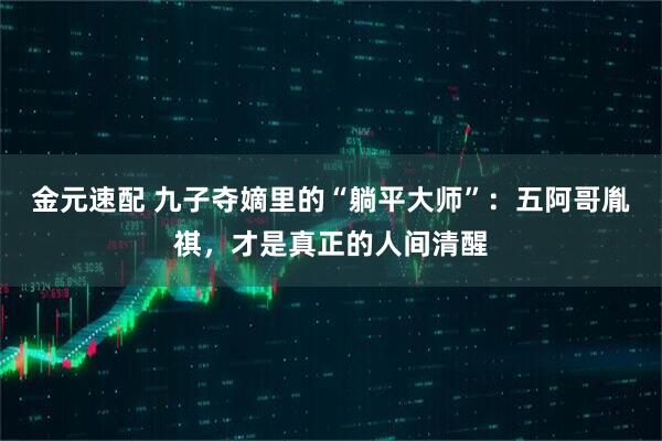 金元速配 九子夺嫡里的“躺平大师”：五阿哥胤祺，才是真正的人间清醒