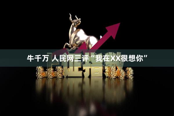 牛千万 人民网三评“我在XX很想你”